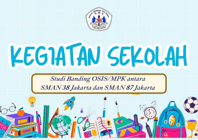 KEGIATAN STUDI BANDING OSIS/MPK ANTARA SMAN 38 JAKARTA DAN SMAN 87 JAKARTA